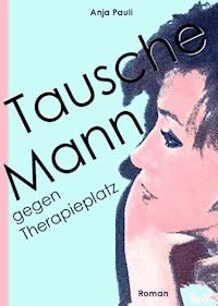 Tausche Mann gegen Therapieplatz - Anja Pauli - ebook