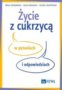 Życie z cukrzycą w pytaniach i odpowiedziach - Olga Krajniak, Leszek Czupryniak, Maja Sosnowska - książka