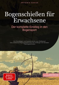 Bogenschießen für Erwachsene: Der komplette Einstieg in den Bogensport - Artemis Saage - Deutschland - ebook