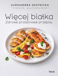 Więcej białka. Zdrowe proteinowe przepisy - Skotnicka Aleksandra - książka