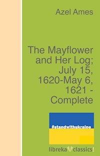 The Mayflower and Her Log; July 15, 1620-May 6, 1621 - Complete - Azel Ames - ebook