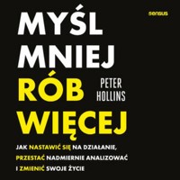 Myśl mniej, rób więcej. Jak nastawić się na działanie, przestać nadmiernie analizować i zmienić swoje życie - Peter Hollins - audiobook + książka