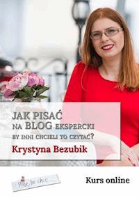 Jak pisać na blog ekspercki, by inni chcieli to czytać? - Krystyna Bezubik - ebook