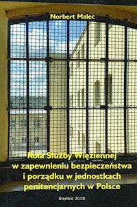 Rola Służby Więziennej w zapewnieniu bezpieczeństwa i porządku w jednostkach penitencjarnych w Polsce - Malec Norbert - książka