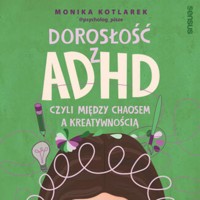 Dorosłość z ADHD, czyli między chaosem a kreatywnością - Kotlarek Monika - audiobook