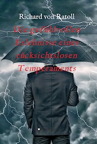 Die gefühlvollen Erlebnisse eines rücksichtslosen Temperaments - Richard von Ratoll - ebook