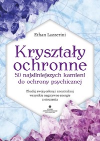 Kryształy ochronne 50 najsilniejszych kamieni do ochrony psychicznej - Lazzerini Ethan - książka