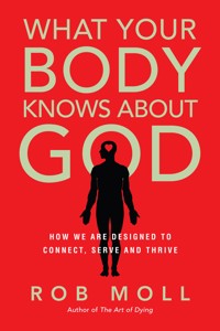 What Your Body Knows About God - Rob Moll - ebook