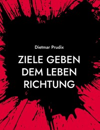 Ziele geben dem Leben Richtung - Dietmar Prudix - ebook