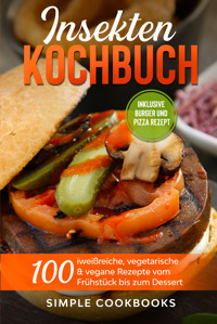 Insekten Kochbuch: 100 eiweißreiche, vegetarische & vegane Rezepte vom Frühstück bis zum Dessert - Simple Cookbooks - ebook
