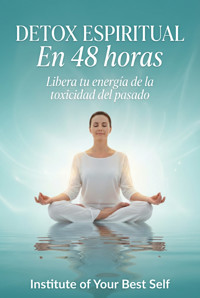 Detox espiritual en 48 horas - Equipo Institute of Your Best Self - ebook
