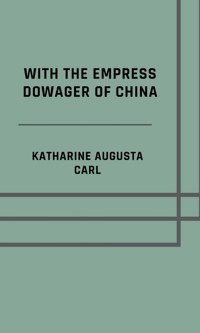 With the Empress Dowager of China - Illustrated Edition - Katharine Augusta Carl - ebook