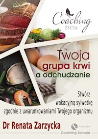 Twoja grupa krwi a odchudzanie. Stwórz wakacyjną sylwetkę zgodnie z uwarunkowaniami twojego organizmu. ODCHUDZANIE, Cz. III (audiobook) - dr Renata Zarzycka - audiobook