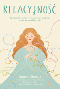 Relacyjność. Jak sprawić, by więzi z tym, co w nas i wokół nas, wspierały szczęśliwe życie - Ziopaja Natalia - ebook