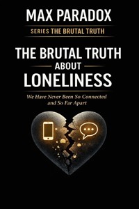 The Brutal Truth About Loneliness - We Have Never Been So Connected and So Far Apart - Max Paradox - ebook