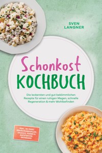 Schonkost Kochbuch: Die leckersten und gut bekömmlichen Rezepte für einen ruhigen Magen, schnelle Regeneration & mehr Wohlbefinden – inkl. 30-Tage-Ernährungsplan, Snacks, Soßen & Aufstriche, Getränke - Sven Langner - ebook