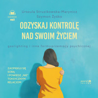 Odzyskaj kontrolę nad swoim życiem. Gaslighting i inne formy przemocy psychicznej - Struzikowska-Marynicz Urszula - ebook + audiobook