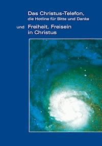 "Das Christus-Telefon, die Hotline für bitte und Danke" - und "Freiheit, Freisein in Christus" - Gabriele, Dipl. Ing. Höller - ebook