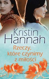 Rzeczy, które czynimy z miłości - Kristin Hannah - ebook + audiobook + książka