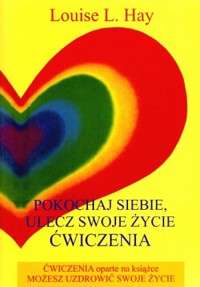 Pokochaj siebie. Ulecz swoje życie - Louise L. Hay - książka