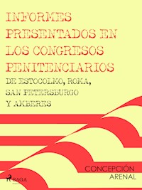 Informes presentados en los congresos penitenciarios de Estocolmo, Roma, San Petersburgo y Amberes - Concepción Arenal - ebook