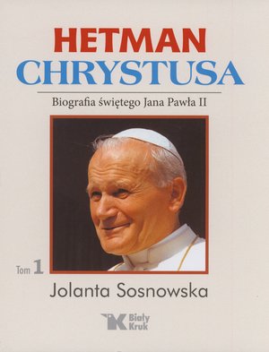 Hetman Chrystusa. Biografia św. Jana Pawła II. Tom 1 - Jolanta Sosnowska - książka