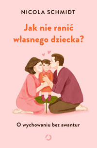 Jak nie ranić własnego dziecka? O wychowaniu bez awantur - Schmidt Nicola - ebook