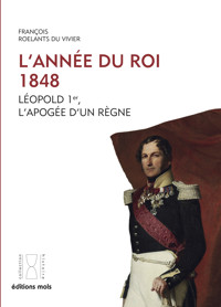 L'année du Roi. 1848. Léopold 1er, l'apogée d'un règne - François Roelants du Vivier - ebook