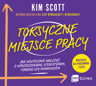 Toksyczne miejsce pracy. Jak skutecznie walczyć z uprzedzeniami, stereotypami, tyranią czy mobbingiem - Kim Scott - ebook + audiobook