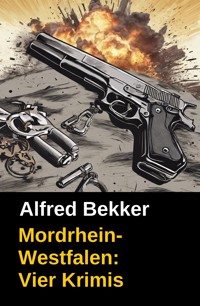 MORDrhein-Westfalen (Vier Krimis mit Tatorten in NRW - Münsterland, Sauerland, Niederrhein) - Alfred Bekker - ebook