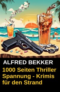 1000 Seiten Thriller Spannung - Alfred Bekker Krimis für den Strand - Alfred Bekker - ebook