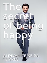 The Secret Of Being Happy - Aldivan Teixeira Tôrres - ebook