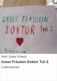 Unser Fräulein Doktor Teil 2 - Wolf- Dieter Erlbeck - ebook