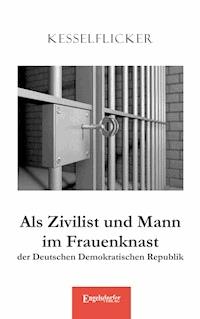 Als Zivilist und Mann im Frauenknast der Deutschen Demokratischen Republik - 
             Kesselflicker - ebook
