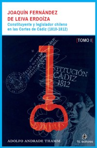 Joaquín Fernández de Leiva Erdoíza: constituyente y legislador chileno en las Cortes de Cádiz (1810-1812) - Dos tomos - Adolfo Andrade - ebook