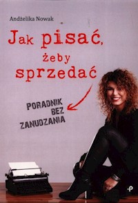 Jak pisać żeby sprzedać Poradnik bez zanudzania - Nowak Andżelika - książka
