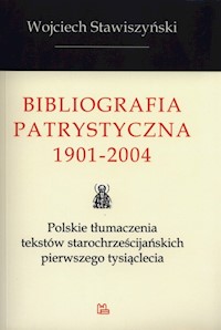 Bibliografia Patrystyczna 1901-2004 - Stawiszyński Wojciech - książka