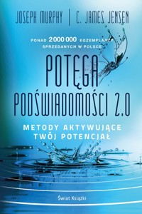 Potęga podświadomości. 2.0. Metody aktywujące twój potencjał - C. James Jensen, Joseph Murphy - książka