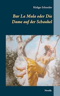 Bar La Mula oder Die Dame auf der Schaukel - Rüdiger Schneider - ebook