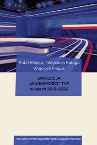 Ewolucja „Wiadomości” TVP w latach 2015-2023 - Maguś Wojciech,Klepka Rafał,Kułaga Wojciech - książka