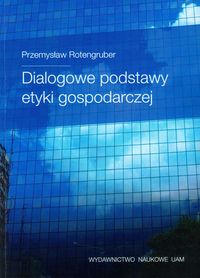 Dialogowe podstawy etyki gospodarczej - Rotengruber Przemysław - książka