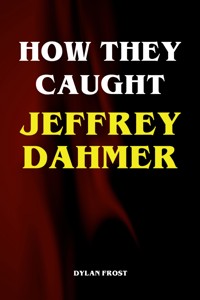 How They Caught Jeffrey Dahmer - Dylan Frost - ebook