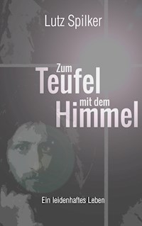Zum Teufel mit dem Himmel - Lutz Spilker - ebook
