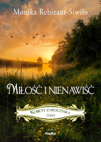Miłość i nienawiść. Saga Kobiety z Uroczyska. Tom 1 - Monika Rebizant-Siwiło - książka