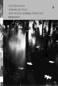 Antífonas. Amor se fue. Apuntes sobre Proust - Enrique Butti - ebook