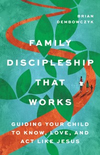 Family Discipleship That Works - Brian Dembowczyk - ebook
