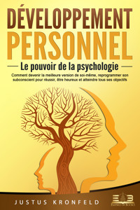 Développement personnel – Le pouvoir de la psychologie: Comment devenir la meilleure version de soi-même, reprogrammer son subconscient pour réussir, être heureux et atteindre tous ses objectifs - Justus Kronfeld - ebook