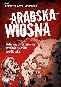 Arabska Wiosna. Kulturowy obraz przemian w świecie arabskim po 2010 roku -  - ebook