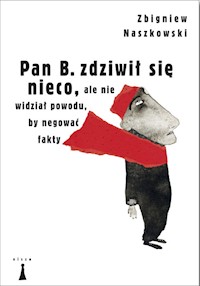 Pan B zdziwił się nieco ale nie widział powodu by negować fakty - Naszkowski Zbigniew - książka