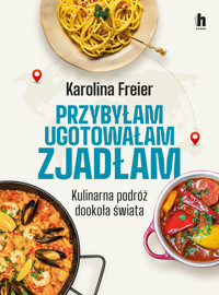 Przybyłam, ugotowałam, zjadłam. Kulinarna podróż dookoła świata - Karolina Freier - ebook + audiobook + książka